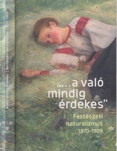 "... A val� mindig �rdekes" - Fest�szeti naturalizmus 1870 - 1905