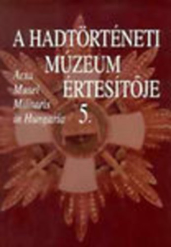 Hausner G�bor  (szerk.) - A Hadt�rt�neti M�zeum �rtes�t�je 5. (Acta Musei Militaris in Hungaria)