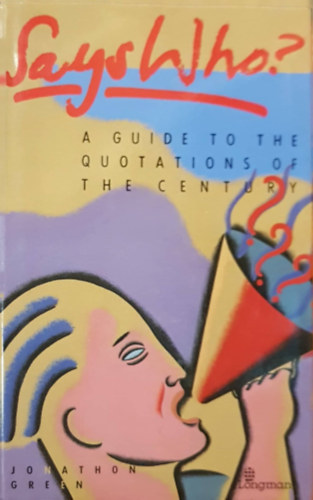 Jonathon Green - Says Who? - A guide to the quotations of the century