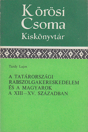 A tatrorszgi rabszolgakereskedelem s a magyarok a XIII-XV. szzadban (Krsi Csoma Kisknyvtr)