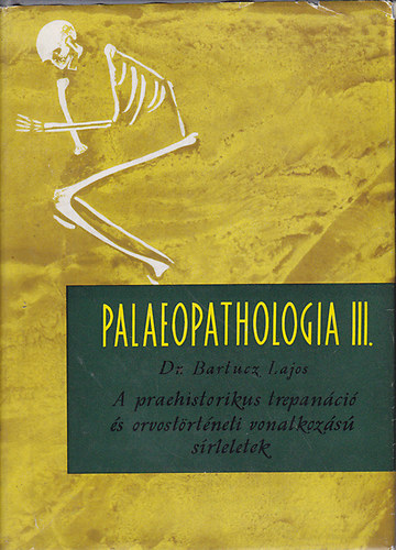 Palaeopathologia III.- A praehistorikus trepanci s orvostrtneti vonatkozs srleletek