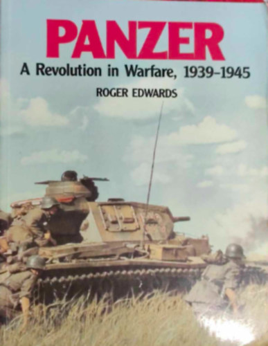 Roger Edwards Panzer - PANZER A Revolution in Warfare, 1939-1945