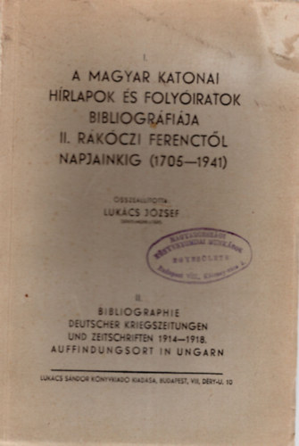 Lukcs Jzsef - A magyar katonai hrlapok s folyiratok bibliogrfija II. Rkczi Ferenctl napjainkig ( 1705-1941 ) I.