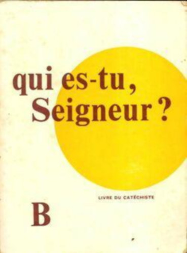 Qui es-tu seigneur? Livre du catechiste. Srie B (ki vagy te uram? Katekta knyve. B sorozat)