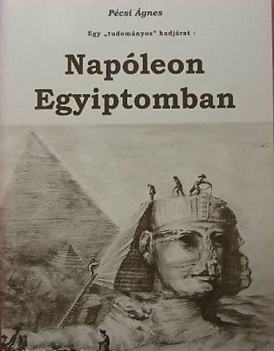 Pcsi gnes - Egy "tudomnyos" hadjrat: Napleon Egyiptomban (Mellkletekkel)