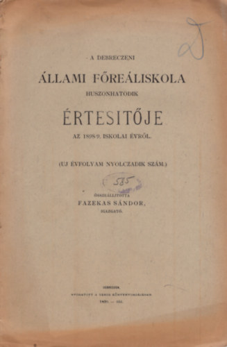 Fazekas S�ndor - A Debreczeni �llami F�re�liskola huszonhatodik �rtes�t�je az 1898/9. iskolai �rv�l - Uj �vfolyam nyolczadik sz�m