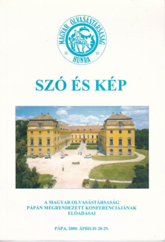 Sz� �s k�p - A Magyar Olvas�st�rsas�g P�p�n megrendezett konferenci�j�nak el�ad�sai