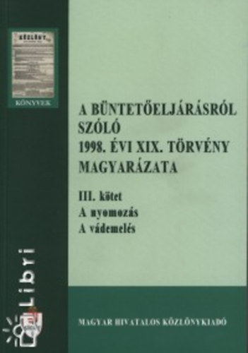 Dr. Dr. Szalai Géza, Dr. Maráz Vilmosné, Dr. Krecsik Eldoróda, Dr. Kardos Sándor, Kadlót Erzsébet, Dr. Hólé Katalin, Dr. Feleky István, Nyíri Sándor Dr., Dr. Kárpáti G Zsámberger Csaba - A büntetőeljárásról szóló 1998. évi XIX. törvény magyarázata