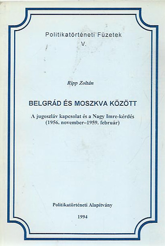 Ripp Zoltn - Belgrd s Moszkva kztt - Jugoszlv kapcsolat s a Nagy Imre-krds