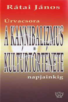 R�tai J�nos - A kannibalizmus kult�rt�rt�nete napjainkig - �rvacsora