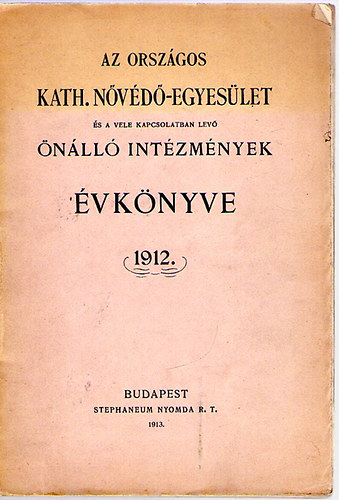 Az Orszgos Kath. Nvd-Egyeslet s a vele kapcsolatban lev nll intzmnyek vknyve 1912.