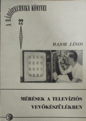 M�r�sek a telev�zi�s vev�k�sz�l�kben (A r�di�technika k�nyvei 22.)