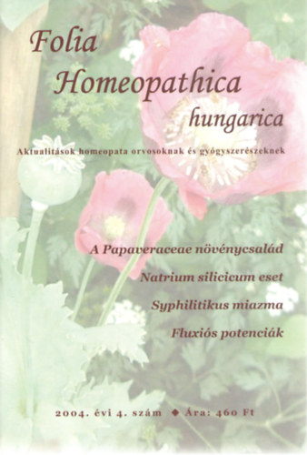 Folia Homeopathica hungarica (Aktualitsok homeopata orvosoknak s gygyszerszeknek), 2004. vi 4. szm - A Papaveraceae nvnycsald o Natrium silicicum eset o Syphilitikus miazma o Fluxis potencik