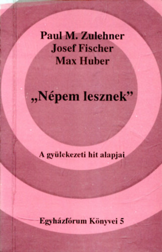 Paul M. Zulehner - Josef Fischer - Max Huber - "Npem lesznek" A gylekezeti hit alapjai (Egyhzfrum Knyvei 5)