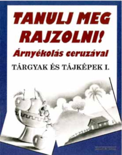 Tanulj meg rajzolni! rnykols ceruzval - Trgyak s tjkpek I.