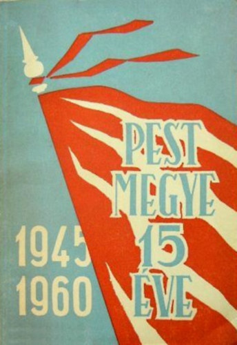 L�vai Imre  (szerk.) Csek� �goston (szerk.) - Pest megye 15 �ve - 1946-1960