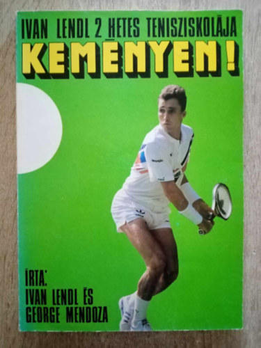 Kemnyen! - Ivan Lendl 2 hetes tenisziskolja (Alaptsek - a tenyeres s a fonk / Az adogats / A fej fltti jtk s az temels / Az egyes s a pros jtk taktikja / Jtk az alapvonalon / Az edzs / A versenyzs)