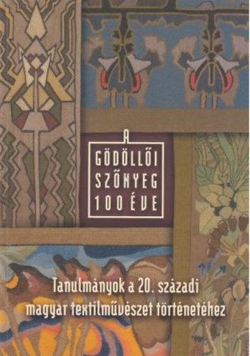 A gdlli sznyeg 100 ve- Tanulmnyok a 20. szzadi magyar textilmvszet trtnethez