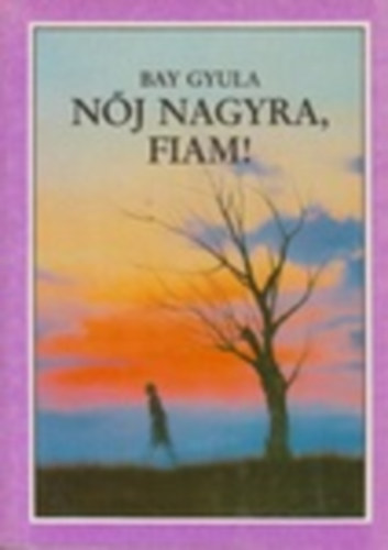 Nj nagyra, fiam!