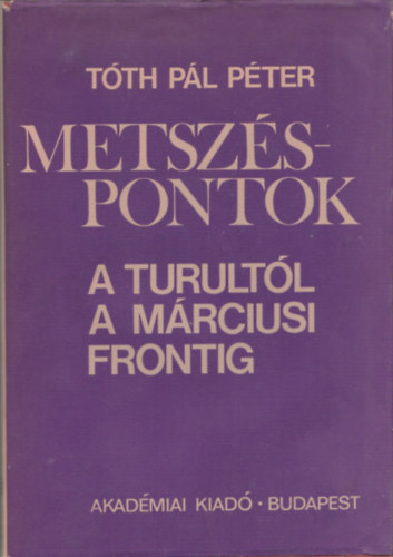 T�th P�l P�ter - Metsz�spontok (A Turult�l a M�rciusi Frontig)