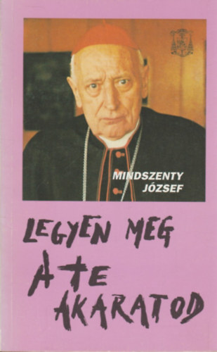 Mindszenty Jzsef - Legyen meg a te akaratod