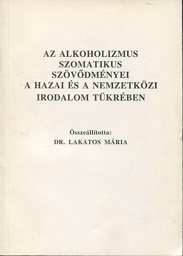 Dr. Lakatos Mria  (sszelltotta) - Az alkoholizmus szomatikus szvdmnyei a hazai s a nemzetkzi irodalom tkrben