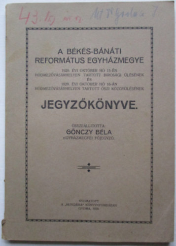 Gnczy Bla - A Bks-Bnti Reformtus egyhzmegye 1929 oktber 15-n Hdmezvsrhelyen tartott brsgi lsnek s oktber 16-n tartott kzgylsnek jegyzknyve