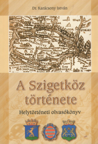 A Szigetk�z t�rt�nete - Helyt�rt�neti olvas�k�nyv