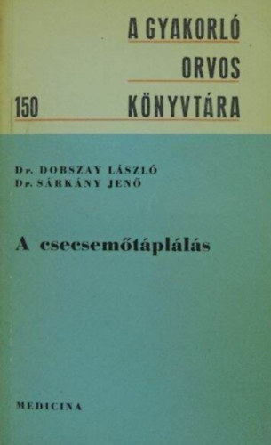 Dr. Dobszay László, Dr. Sárkány Jenő, Dr. Schumann Zoltánné (szerk.) - A csecsemőtáplálás - A csecsemőkor táplálkozásélettani sajátosságai (Természetes, mesterséges táplálás / Csecsemőkori táplálkozási zavarok és kezelésük)