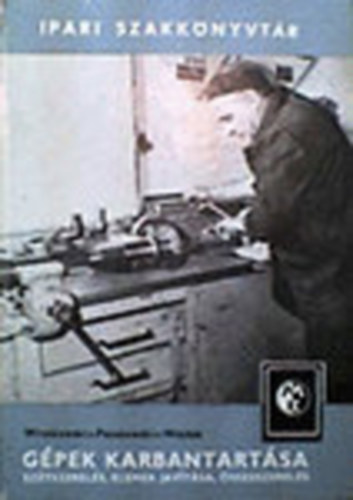 Gpek karbantartsa - sztszerels, elemek javtsa, sszeszerels (Ipari Szakknyvtr)
