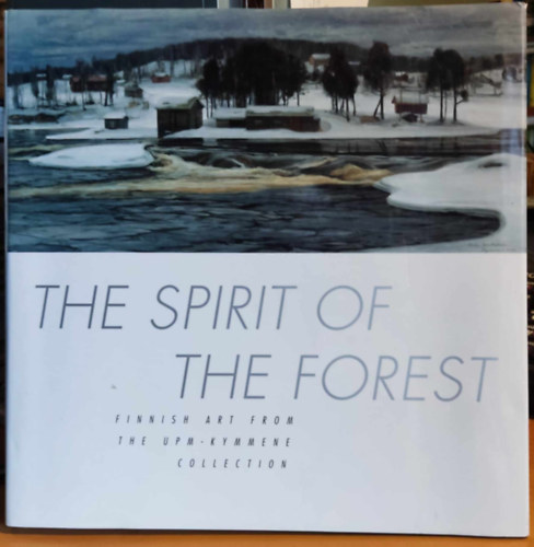 The Spirit of the Forest : Finnish art from the UPM-Kymmene collection : [Kunsthalle Helsinki, 11.10. - 11.11.2001]