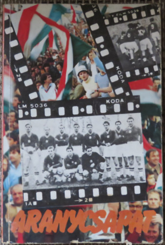 Aranycsapat (a film szletse, s ami a filmbl kimaradt...)