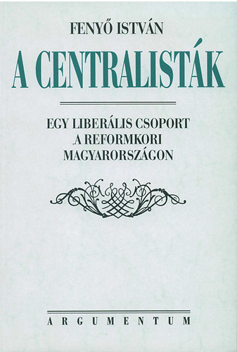 A centralistk - Egy liberlis csoport a reformkori Magyarorszgon