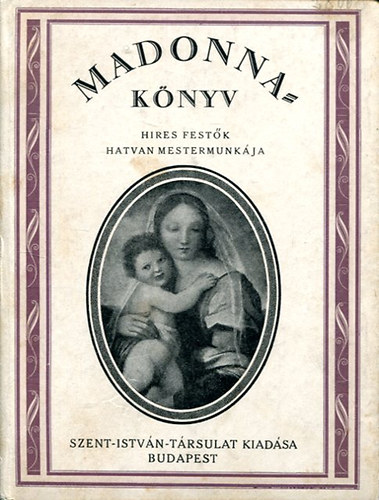 Szent-Istvn-Trsulat - Madonna-knyv (hres festk 60 mestermunkja Sk Sndor versvel)