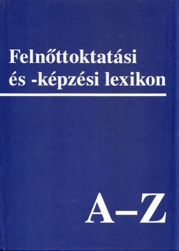 Csoma Gyula; Benedek Andrs ; Harangi Lszl (szerk.) - Felnttoktatsi s - kpzsi lexikon A-Z