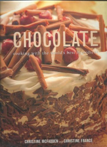 Christine France Christine McFadden - Chocolate: cooking with the world's best ingredient (Csokold: fzs a vilg legjobb sszetevjvel)