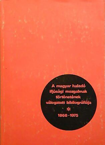 Lng Pter - A magyar halad ifjsgi mozgalmak trtnetnek vlogatott bibliogrf.1868-1975