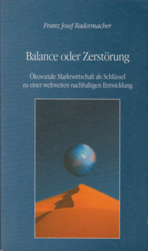 Franz Josef Radermacher - Balance oder Zerstörung - Ökosoziale Marktwirtschaft als Schlüssel zu einer weltweiten nachhaltigen Entwicklung