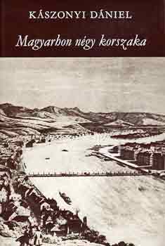 Kszonyi Dniel - Magyarhon ngy korszaka