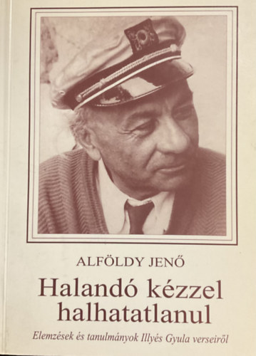 Alfldy Jen - Haland kzzel halhatatlanul (Elemzsek Illys Gyula verseirl)
