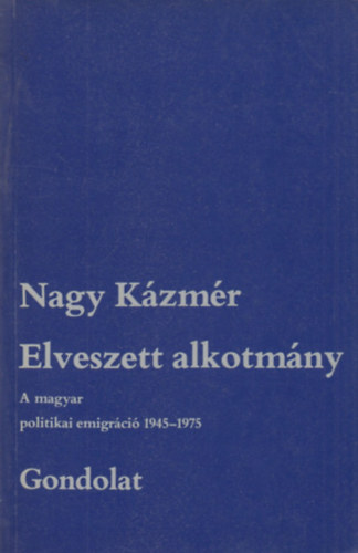 Elveszett alkotmny. A magyar politikai emigrci 1945-1975