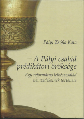 A Plyi csald prdiktori rksge - Egy reformtus lelkszcsald nemzedkeinek trtnete