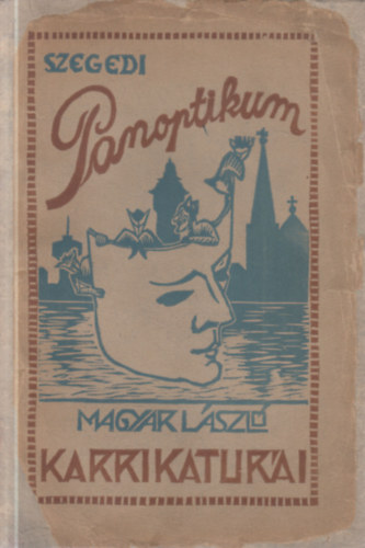 Szegedi panoptikum- Magyar László karrikaturái (Móra Ferenc előszavával)