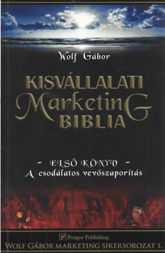 Wolf G�bor - Kisv�llalati marketing Biblia - Els� k�nyv - A csod�latos vev�szapor�t�s