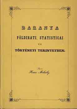 Haas Mihly - Baranya fldirati, statisticai s trtneti tekintetben (reprint)