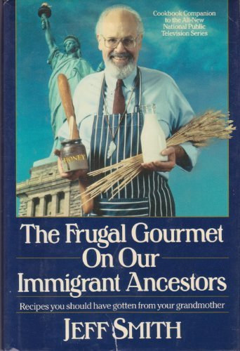 Jeff Smith - The Frugal Gourmet on Our Immigrant Ancestors: Recipes You Should Have Gotten from Your Grandmother