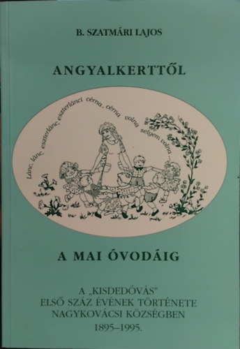 B. Szatmári Lajos - Angyalkerttől a mai óvodáig(A kisdedóvás első száz éve Nagykovácsiban)