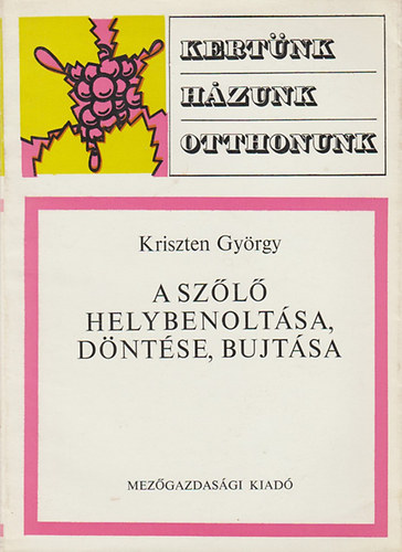 Kriszten Gy�rgy - A sz�l� helybenolt�sa, d�nt�se, bujt�sa (Kert�nk, h�zunk, otthonunk)