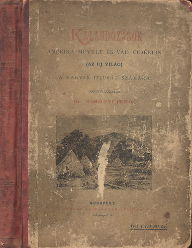 Simonyi Jen� dr. - Kalandoz�sok Amerika m�velt �s vad vid�kein (Az �j vil�g)- A magyar ifjus�g sz�m�ra