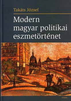 Takts Jzsef - Modern magyar politikai eszmetrtnet